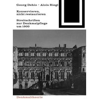 Georg Dehio und Alois Riegl – Konservieren, nicht restaurieren.